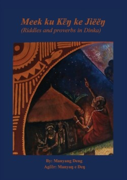 Meek ku kɛ̈ŋ ke Jiëëŋ riddles and proverbs in Dinka
