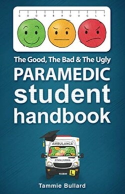 Good, The Bad and The Ugly Paramedic Student Handbook