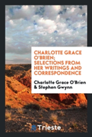 Charlotte Grace O'Brien; Selections from Her Writings and Correspondence