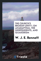 Church's Broken Unity; On Anabaptism, the Independents, and Quakerism