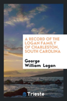 Record of the Logan Family of Charleston, South Carolina