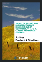 Art of Selling, for Business Colleges, High Schools of Commerce, Y. M. C. A. Classes and Private Students