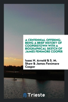 Centennial Offering; Being a Brief History of Cooperstown with a Biographical Sketch of James Fenimore Cooper