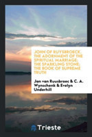 John of Ruysbroeck. the Adornment of the Spiritual Marriage; The Sparkling Stone; The Book of Supreme Truth