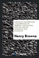 Arnold's Handbooks. a Handbook of Hebrew Antiquities. for the Use of Schools and Students