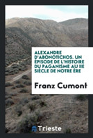 Alexandre d'Abonotichos. Un  pisode de l'Histoire Du Paganisme Au IIe Si cle de Notre  re