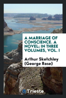 Marriage of Conscience. a Novel; In Three Volumes, Vol. I