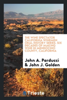 Wine Spectator California Winemen Oral History Series. Six Decades of Making Wine in Mendocino County, California