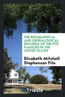 Biographical and Genealogical Records of the Fite Families in the United States