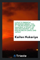 Luzac's Oriental Religions Series, Vol. IV. the Religion of the Samurai; A Study of Zen Philosophy and Discipline in China and Japan