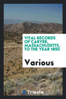 Vital Records of Carver, Massachusetts, to the Year 1850