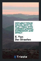 Notable Violin Solos; How to Play Them with Understanding, Expression and Effect