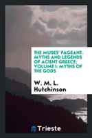 Muses' Pageant. Myths and Legends of Acient Greece; Volume I