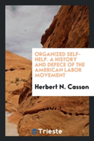 Organized Self-Help. a History and Defece of the American Labor Movement