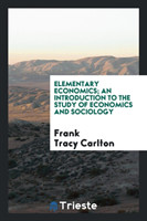 Elementary Economics; An Introduction to the Study of Economics and Sociology