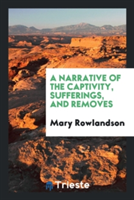 Narrative of the Captivity, Sufferings, and Removes