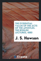 Evidential Value of the Acts of the Apostles. the Bohlen Lectures, 1880