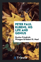 Peter Paul Rubens, His Life and Genius