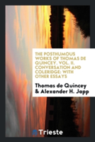 Posthumous Works of Thomas de Quincey. Vol. II. Conversation and Coleridge