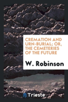 Cremation and Urn-Burial; Or, the Cemeteries of the Future