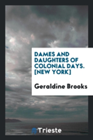 Dames and Daughters of Colonial Days. [new York]