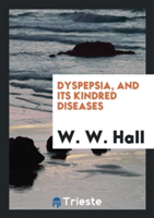 Dyspepsia and Its Kindred Diseases