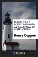 Elements of Logic; Designed as a Manual of Instruction