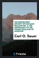 Geographic Society of Chicago Bulletin No. 7; The Geography of the Ozark Highland of Missouri