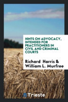 Hints on Advocacy, Intended for Practitioners in Civil and Criminal Courts