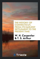 History of Connecticut, from Its Earliest Settlement to the Present Time