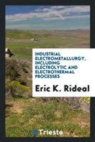 Industrial Electrometallurgy, Including Electrolytic and Electrothermal Processes