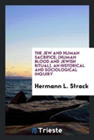 Jew and Human Sacrifice; [human Blood and Jewish Ritual]. an Historical and Sociological Inquiry