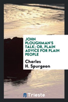 John Ploughman's Talk; Or, Plain Advice for Plain People