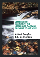 Lettres d'Un Innocent. the Letters of Captain Dreyfus to His Wife
