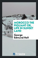 Morocco the Piquant Or, Life in Sunset Land