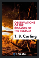 OBSERVATIONS OF THE DISEASES OF THE RECT
