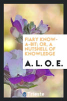 Fiary Know-A-Bit; Or, a Nutshell of Knowledge