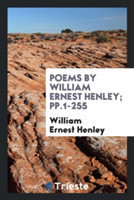 Poems by William Ernest Henley; Pp.1-255