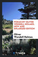 Poems by Oliver Wendell Holmes. New and Enlarged Edition