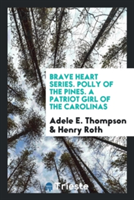 Brave Heart Series. Polly of the Pines. a Patriot Girl of the Carolinas