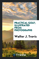 Practical Golf; Illustrated from Photographs