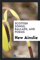 Scottish Songs, Ballads, and Poems