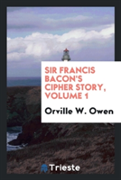 Sir Francis Bacon's Cipher Story, Volume 1