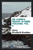Sir Jasper's Tenant. in Three Volumes, Vol. II