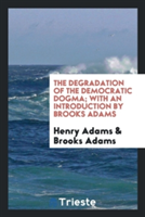 Degradation of the Democratic Dogma; With an Introduction by Brooks Adams