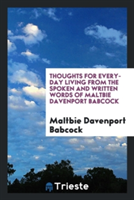 Thoughts for Every-Day Living from the Spoken and Written Words of Maltbie Davenport Babcock