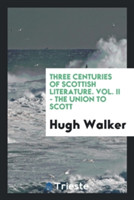 Three Centuries of Scottish Literature. Vol. II - The Union to Scott