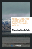 Tokeah; Or, the White Rose. in Two Volumes. Vol. II