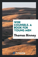 Wise Counsels. a Book for Young Men