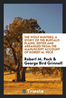 Wolf Hunters; A Story of the Buffalo Plains. Edited and Arranged from the Manuscript Account of Robert M. Peck